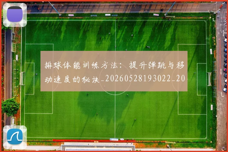 排球体能训练方法:提升弹跳与移动速度的秘诀_20260528193022_20260723183230