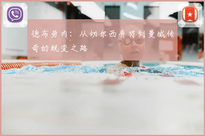 德布劳内:从切尔西弃将到曼城传奇的蜕变之路