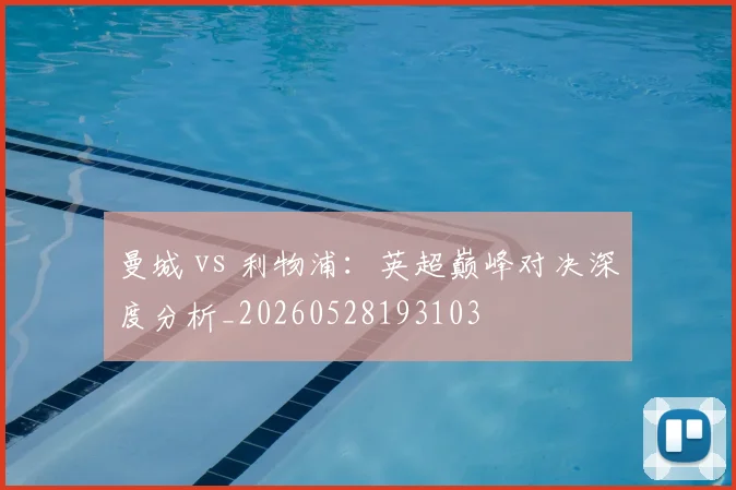 曼城 vs 利物浦:英超巅峰对决深度分析_20260528193103