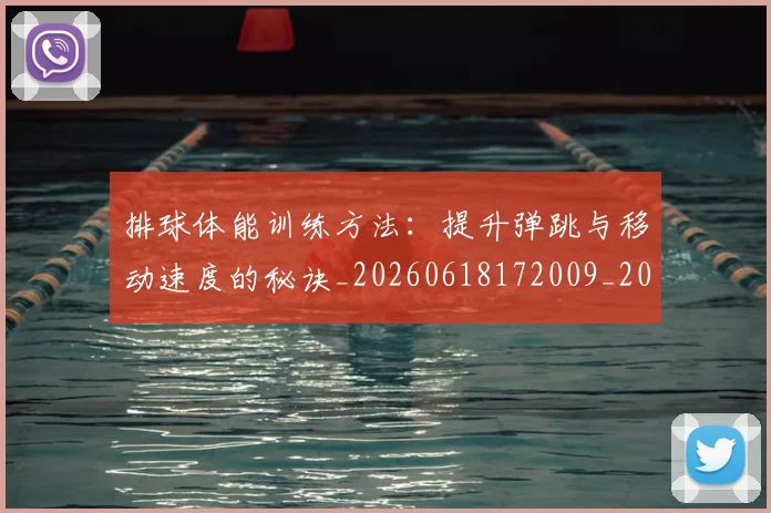排球体能训练方法:提升弹跳与移动速度的秘诀_20260618172009_20260707015049
